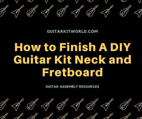 How to Finish A DIY Guitar Kit Neck and Fretboard
