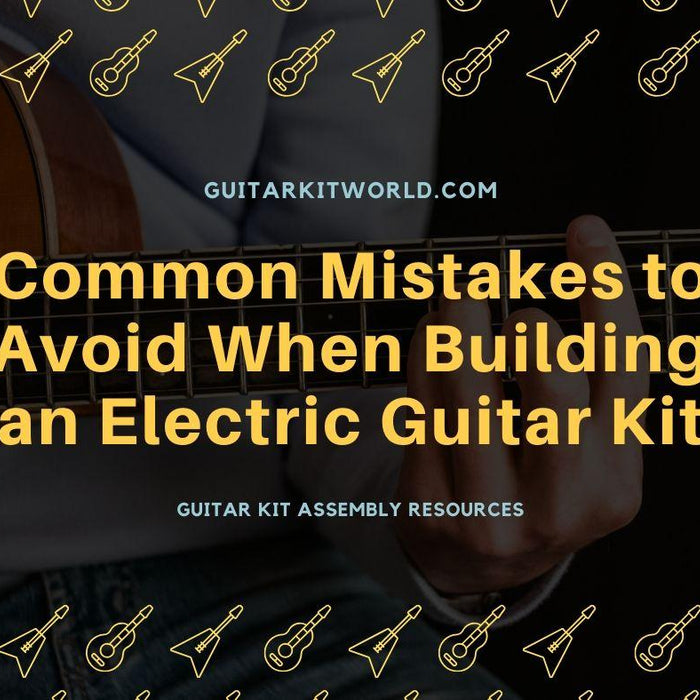 Common Mistakes to Avoid When Building an Electric Guitar Kit | Guitar Kit World
