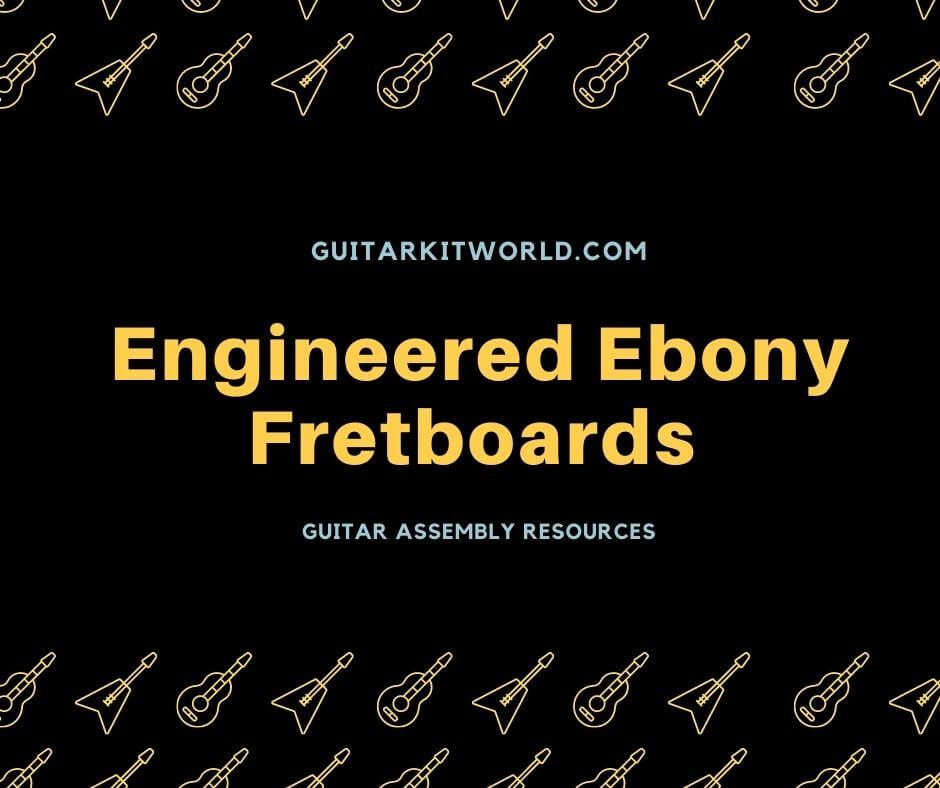 Engineered Ebony Fretboards  | Guitar Kit World