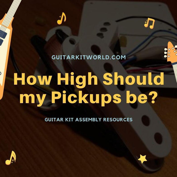 How High Should my Pickups be? | Guitar Kit World