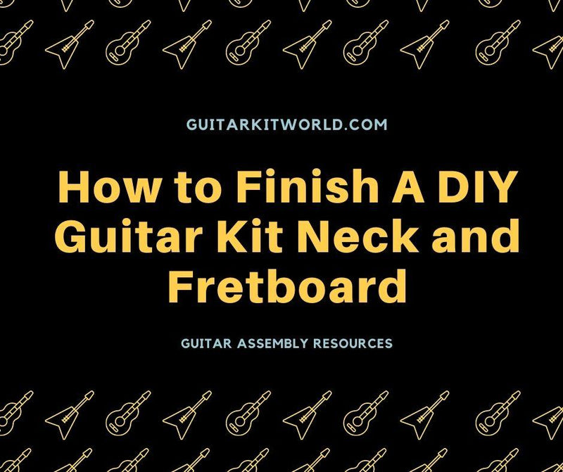 How to Finish A DIY Guitar Kit Neck and Fretboard | Guitar Kit World