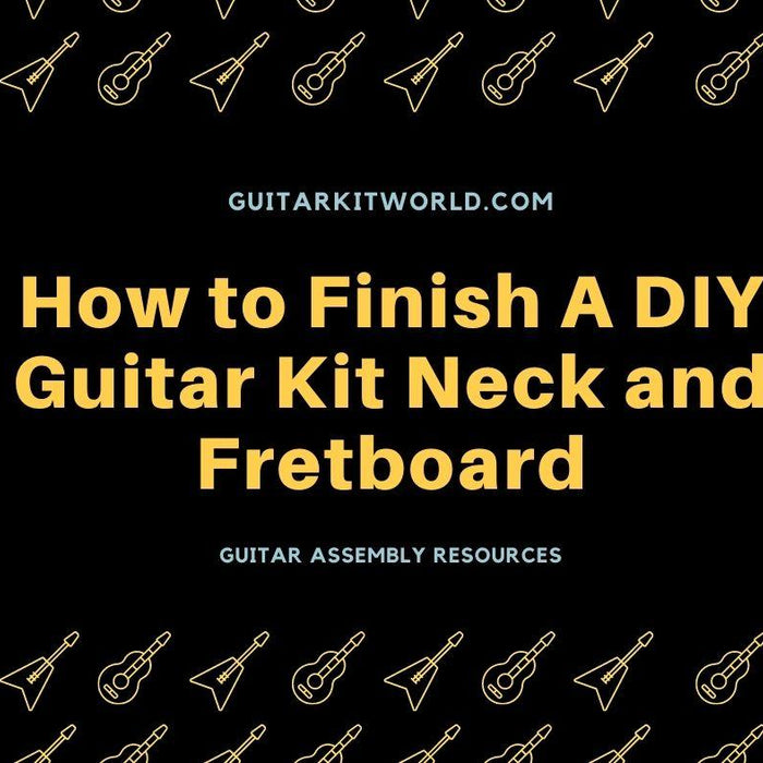How to Finish A DIY Guitar Kit Neck and Fretboard | Guitar Kit World