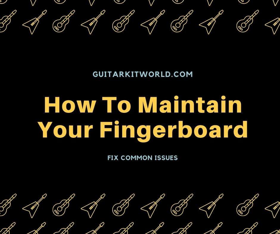 How To Maintain Your Fingerboard | Guitar Kit World