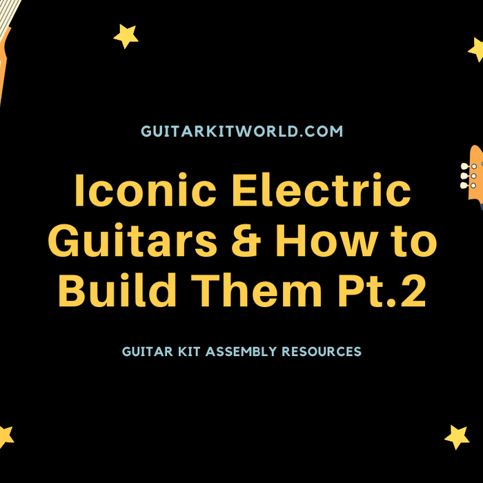 Iconic Electric Guitars and How to Build Them: Part 2 | Guitar Kit World