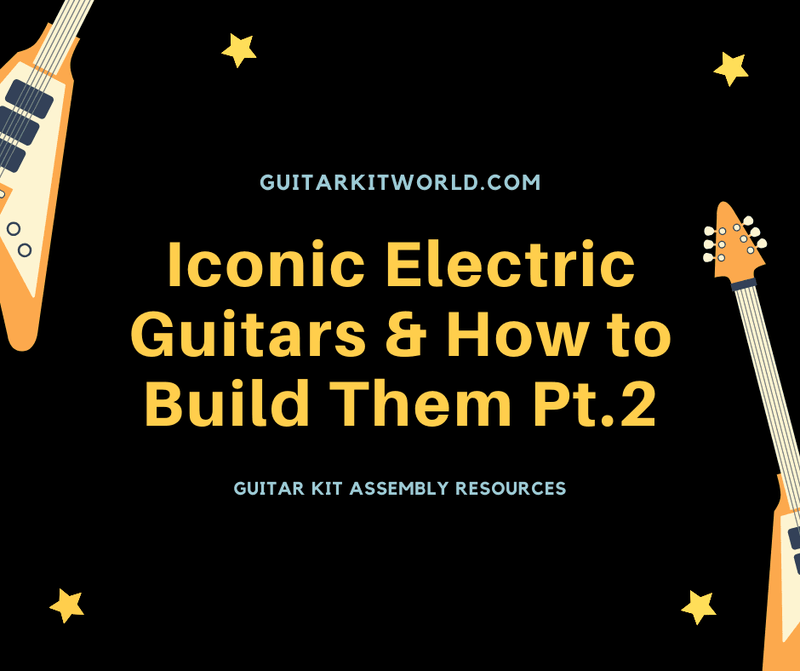 Iconic Electric Guitars and How to Build Them: Part 2 | Guitar Kit