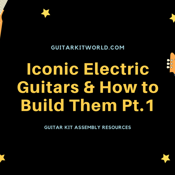 Iconic Electric Guitars & How to Build Them: Part 1 | Guitar Kit World